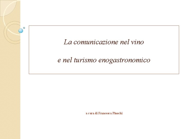 La comunicazione nel vino e nel turismo enogastronomico a cura di Francesca Pinochi 