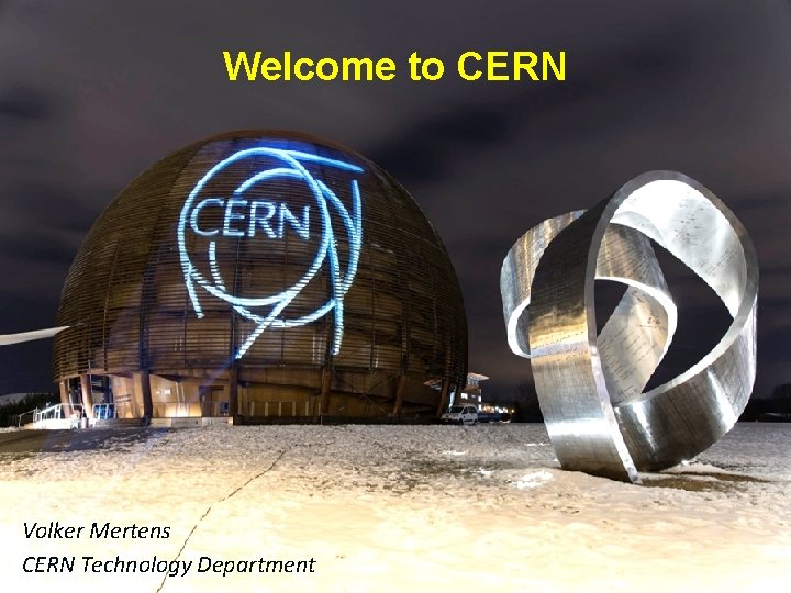 Welcome to CERN Volker Mertens Welcome and Introduction to FCC Study CERNV. Mertens Technology