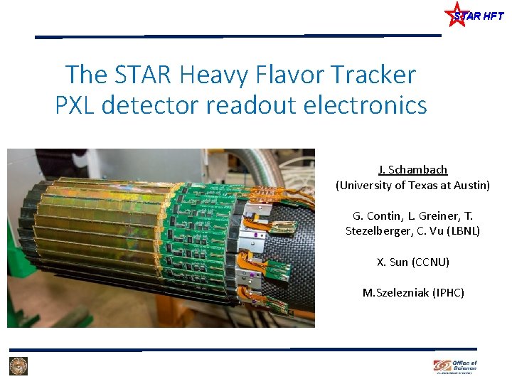 STAR HFT The STAR Heavy Flavor Tracker PXL detector readout electronics J. Schambach (University