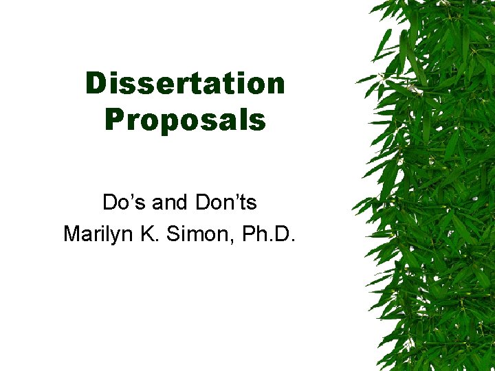Dissertation Proposals Do’s and Don’ts Marilyn K. Simon, Ph. D. 