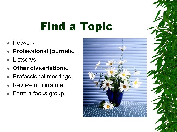 Find a Topic Network. Professional journals. Listservs. Other dissertations. Professional meetings. Review of literature.