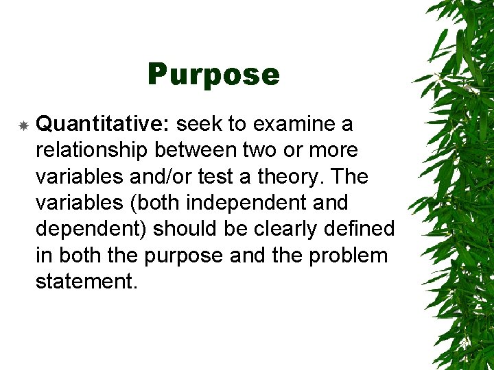 Purpose Quantitative: seek to examine a relationship between two or more variables and/or test