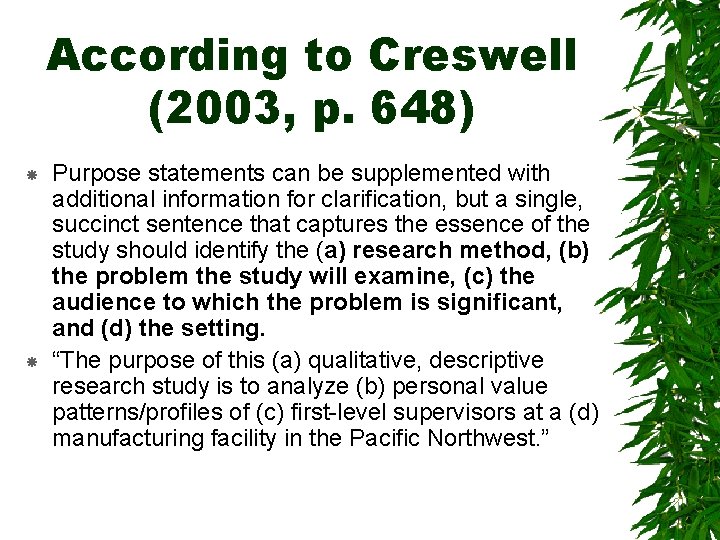 According to Creswell (2003, p. 648) Purpose statements can be supplemented with additional information