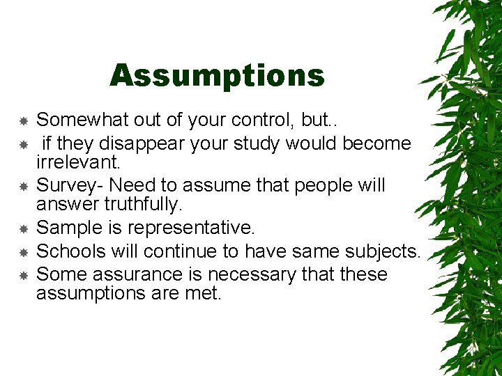 Assumptions Somewhat out of your control, but. . if they disappear your study would