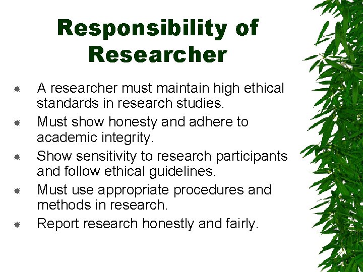 Responsibility of Researcher A researcher must maintain high ethical standards in research studies. Must