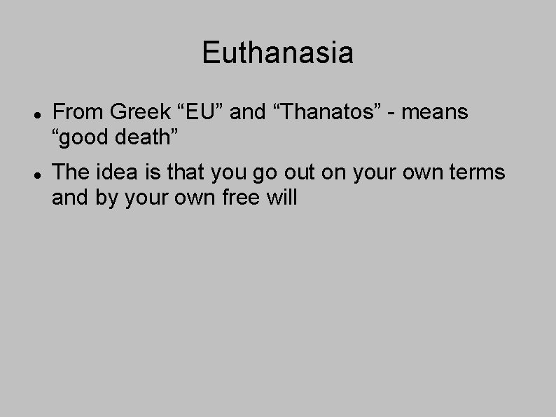 Euthanasia From Greek “EU” and “Thanatos” - means “good death” The idea is that