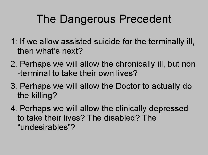 The Dangerous Precedent 1: If we allow assisted suicide for the terminally ill, then