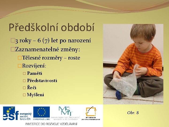 Předškolní období � 3 roky – 6 (7) let po narození �Zaznamenatelné změny: �Tělesné