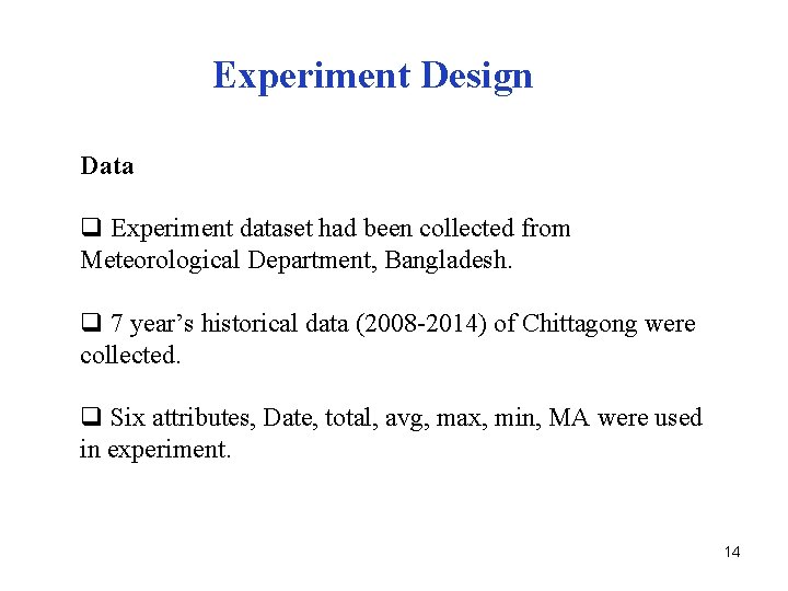 Experiment Design Data q Experiment dataset had been collected from Meteorological Department, Bangladesh. q