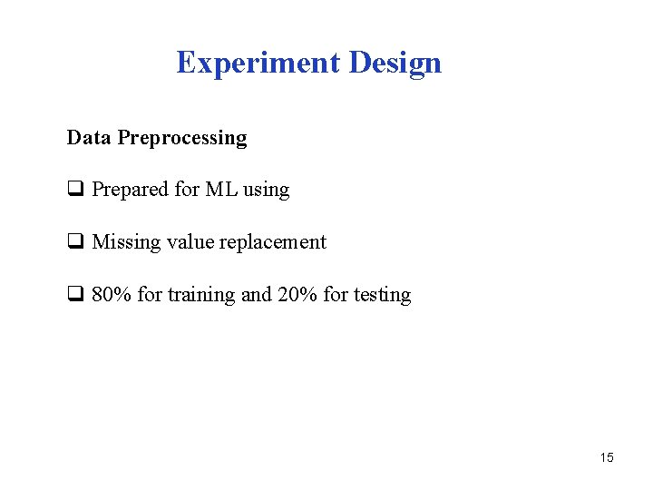 Experiment Design Data Preprocessing q Prepared for ML using q Missing value replacement q