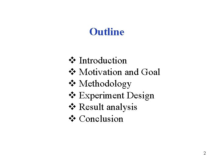 Outline v Introduction v Motivation and Goal v Methodology v Experiment Design v Result