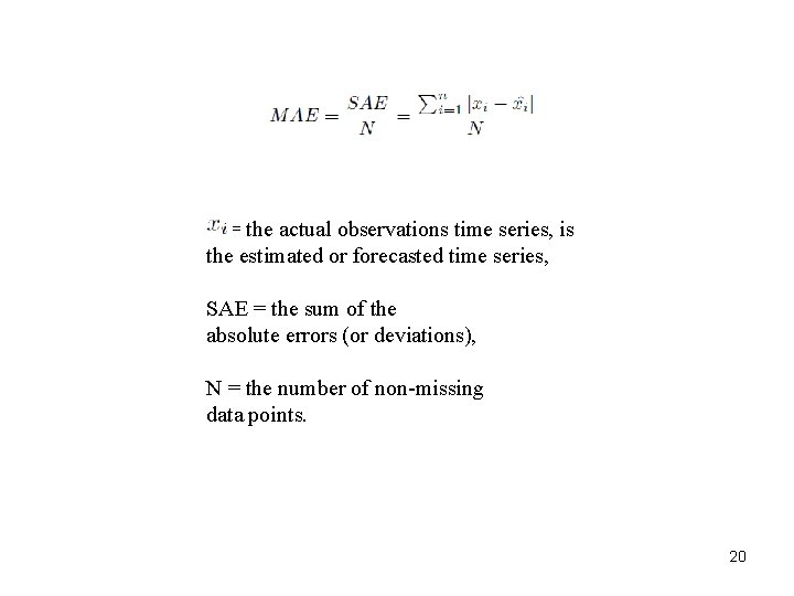 = the actual observations time series, is the estimated or forecasted time series, SAE