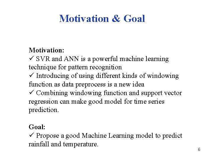 Motivation & Goal Motivation: ü SVR and ANN is a powerful machine learning technique