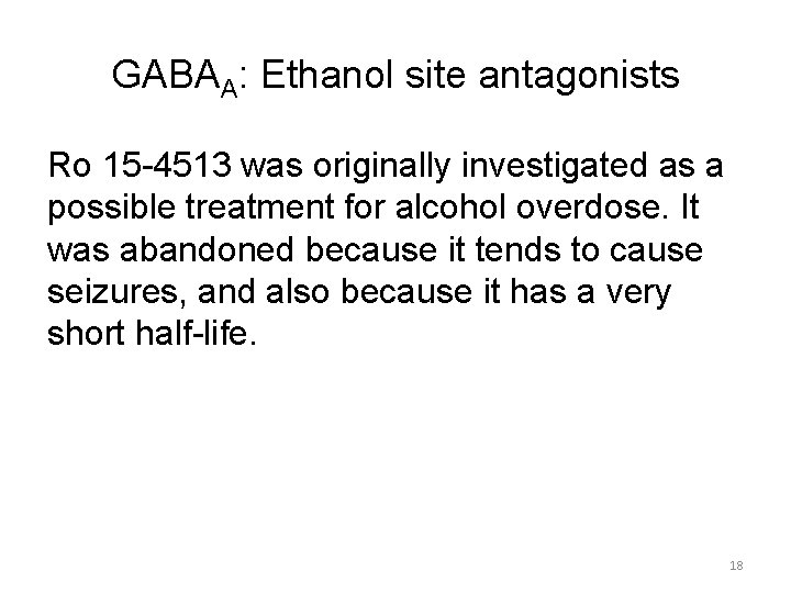GABAA: Ethanol site antagonists Ro 15 -4513 was originally investigated as a possible treatment