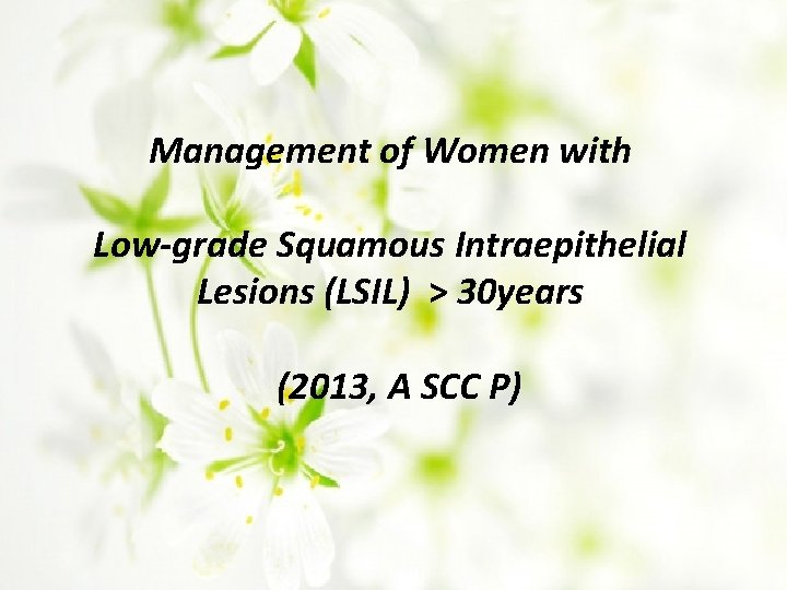 Management of Women with Low-grade Squamous Intraepithelial Lesions (LSIL) > 30 years (2013, A