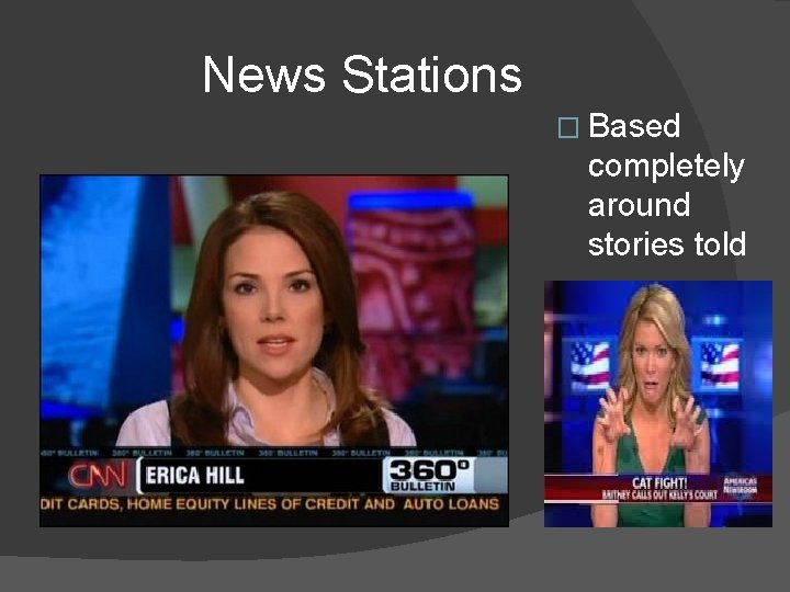 News Stations � Based completely around stories told 