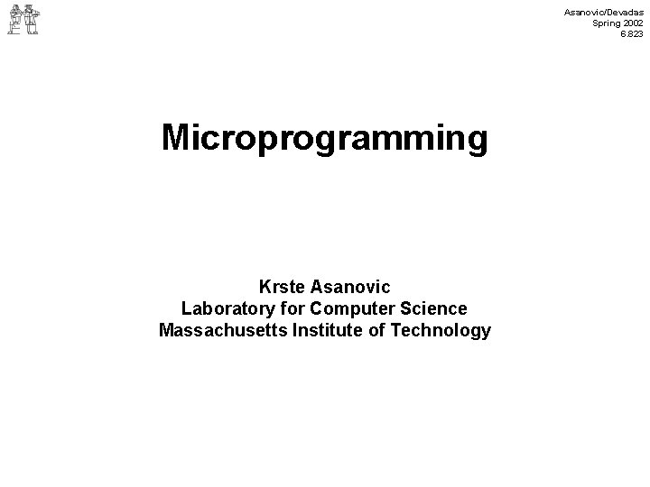Asanovic/Devadas Spring 2002 6. 823 Microprogramming Krste Asanovic Laboratory for Computer Science Massachusetts Institute