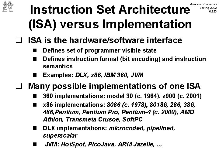 Asanovic/Devadas Spring 2002 6. 823 Instruction Set Architecture (ISA) versus Implementation q ISA is