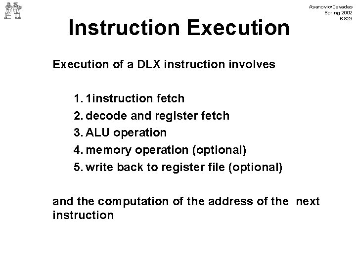 Instruction Execution Asanovic/Devadas Spring 2002 6. 823 Execution of a DLX instruction involves 1.