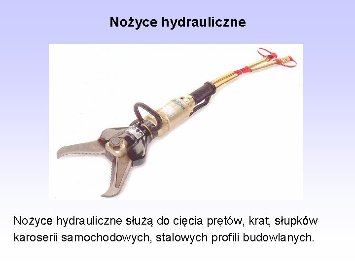 Nożyce hydrauliczne służą do cięcia prętów, krat, słupków karoserii samochodowych, stalowych profili budowlanych. 