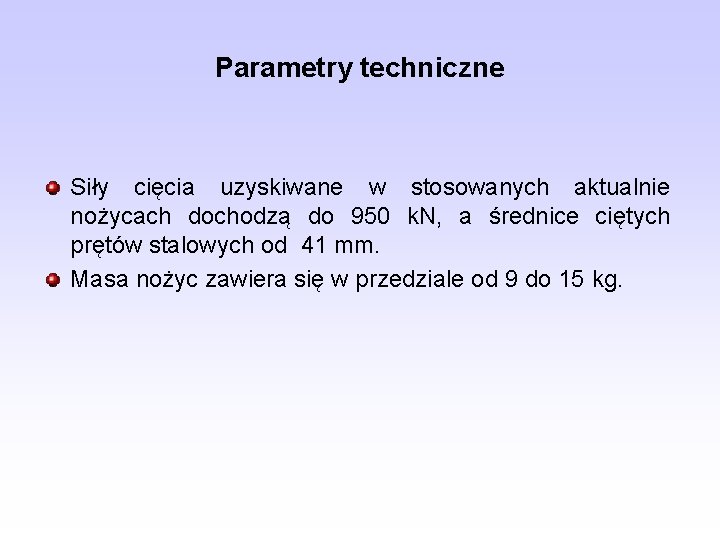 Parametry techniczne Siły cięcia uzyskiwane w stosowanych aktualnie nożycach dochodzą do 950 k. N,
