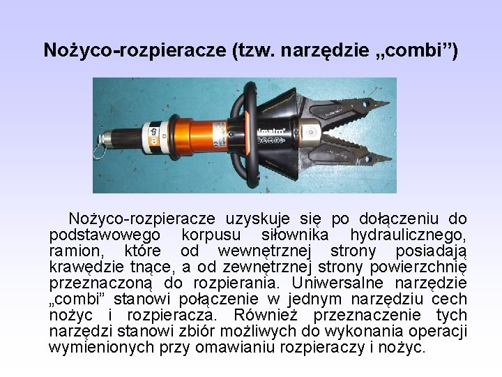 Nożyco-rozpieracze (tzw. narzędzie „combi”) Nożyco-rozpieracze uzyskuje się po dołączeniu do podstawowego korpusu siłownika hydraulicznego,