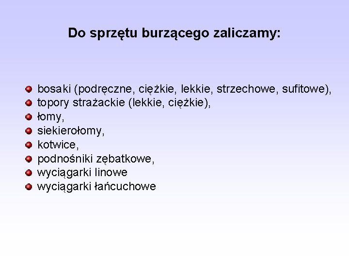Do sprzętu burzącego zaliczamy: bosaki (podręczne, ciężkie, lekkie, strzechowe, sufitowe), topory strażackie (lekkie, ciężkie),