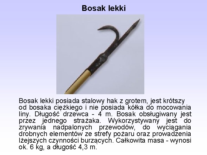 Bosak lekki posiada stalowy hak z grotem, jest krótszy od bosaka ciężkiego i nie