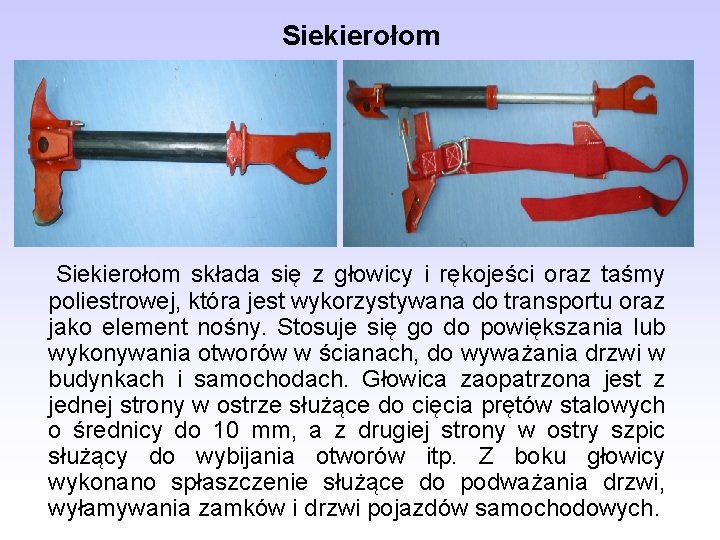 Siekierołom Siekierołom składa się z głowicy i rękojeści oraz taśmy poliestrowej, która jest wykorzystywana