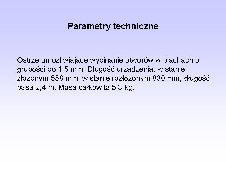 Parametry techniczne Ostrze umożliwiające wycinanie otworów w blachach o grubości do 1, 5 mm.