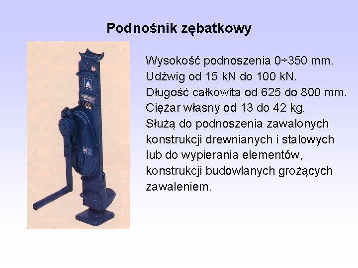 Podnośnik zębatkowy Wysokość podnoszenia 0÷ 350 mm. Udźwig od 15 k. N do 100