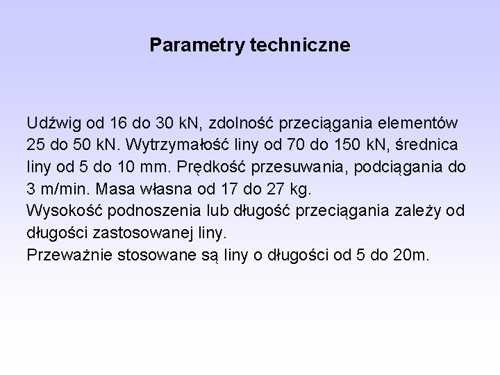 Parametry techniczne Udźwig od 16 do 30 k. N, zdolność przeciągania elementów 25 do