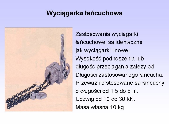 Wyciągarka łańcuchowa Zastosowania wyciągarki łańcuchowej są identyczne jak wyciągarki linowej. Wysokość podnoszenia lub długość