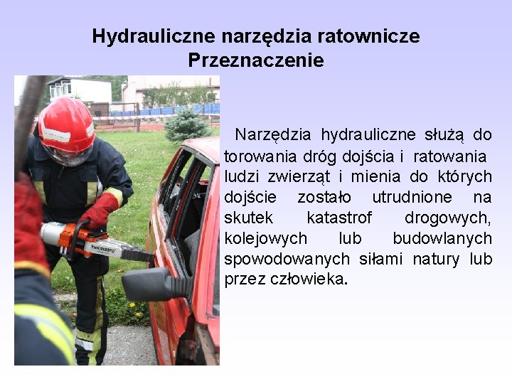 Hydrauliczne narzędzia ratownicze Przeznaczenie Narzędzia hydrauliczne służą do torowania dróg dojścia i ratowania ludzi