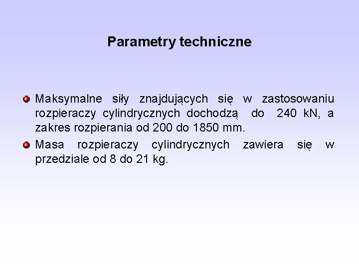 Parametry techniczne Maksymalne siły znajdujących się w zastosowaniu rozpieraczy cylindrycznych dochodzą do 240 k.