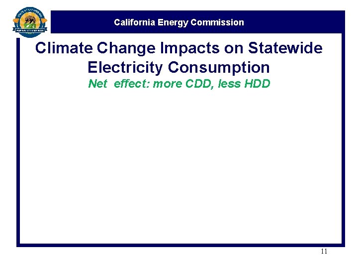 California Energy Commission Climate Change Impacts on Statewide Electricity Consumption Net effect: more CDD,