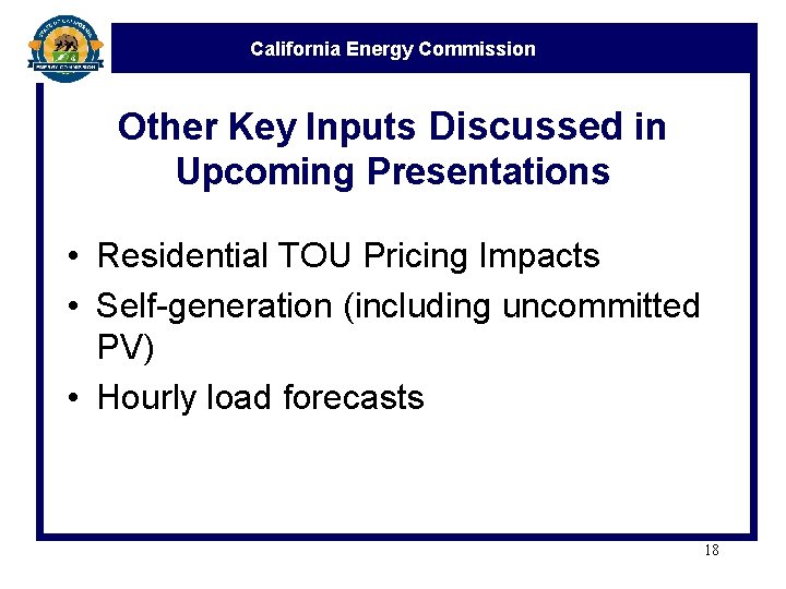 California Energy Commission Other Key Inputs Discussed in Upcoming Presentations • Residential TOU Pricing