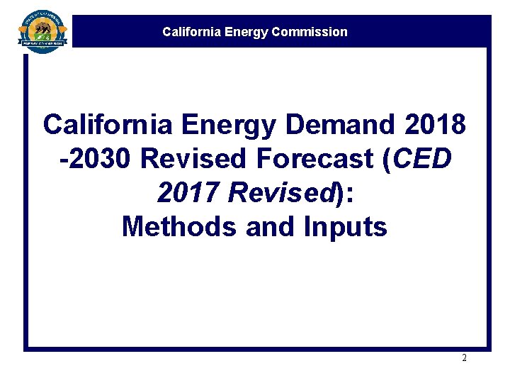 California Energy Commission California Energy Demand 2018 -2030 Revised Forecast (CED 2017 Revised): Methods
