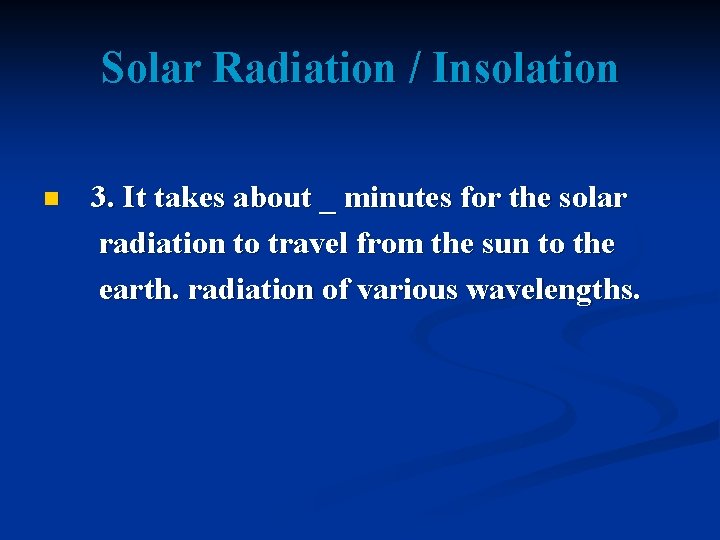Solar Radiation / Insolation n 3. It takes about _ minutes for the solar