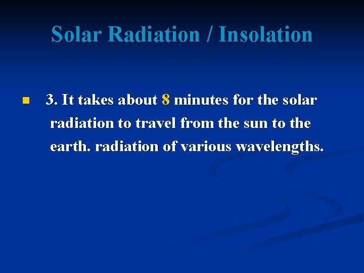 Solar Radiation / Insolation n 3. It takes about 8 minutes for the solar
