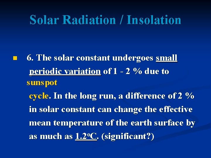 Solar Radiation / Insolation n 6. The solar constant undergoes small periodic variation of