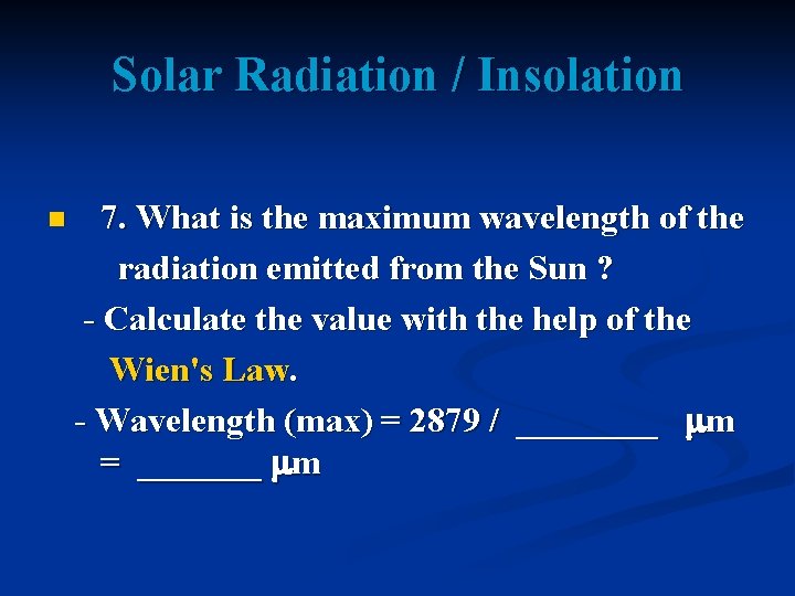 Solar Radiation / Insolation n 7. What is the maximum wavelength of the radiation