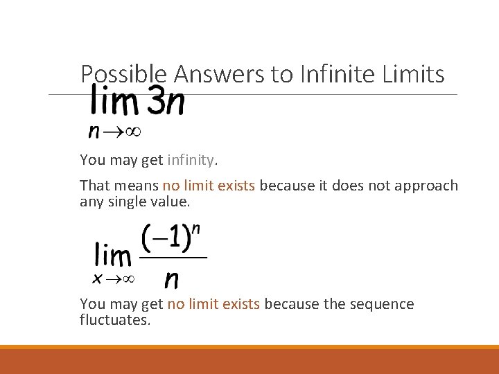 Possible Answers to Infinite Limits You may get infinity. That means no limit exists