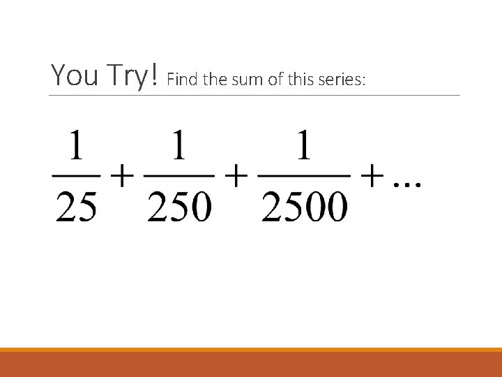 You Try! Find the sum of this series: 