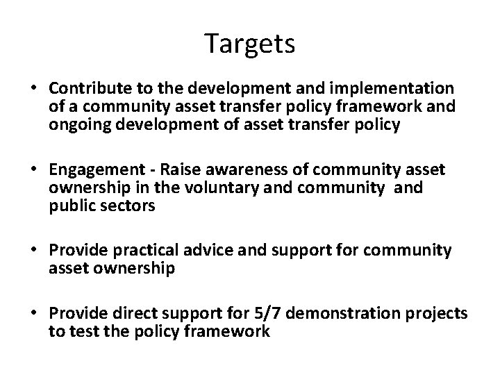 Targets • Contribute to the development and implementation of a community asset transfer policy