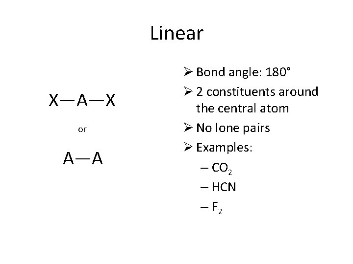 Linear X—A—X or A—A Ø Bond angle: 180° Ø 2 constituents around the central