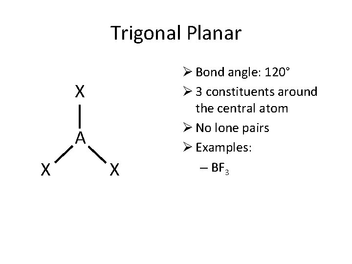 Trigonal Planar X A X X Ø Bond angle: 120° Ø 3 constituents around