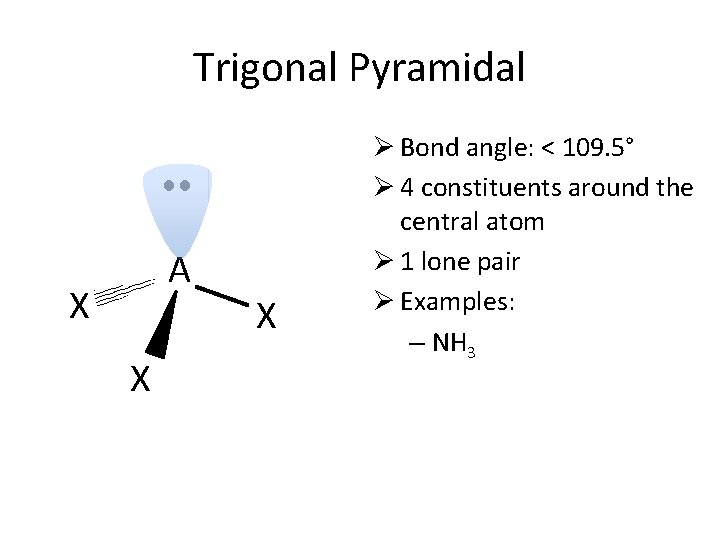 Trigonal Pyramidal A X X X Ø Bond angle: < 109. 5° Ø 4