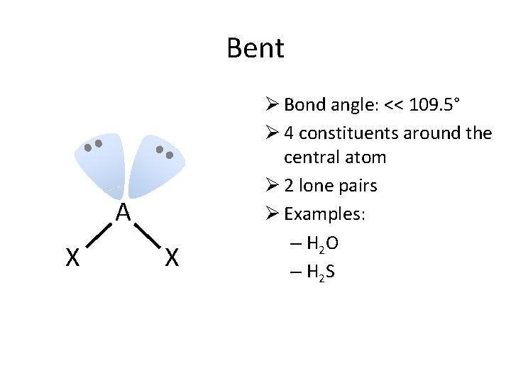 Bent A X X Ø Bond angle: << 109. 5° Ø 4 constituents around