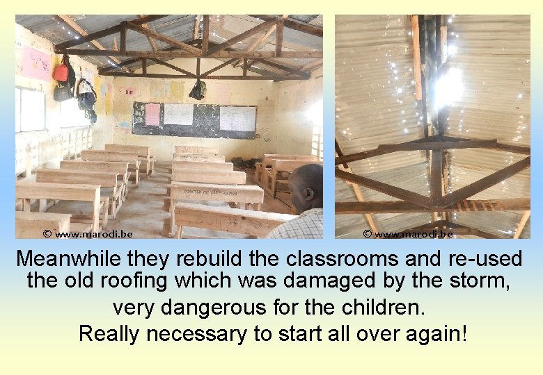 © www. marodi. be Meanwhile they rebuild the classrooms and re-used the old roofing